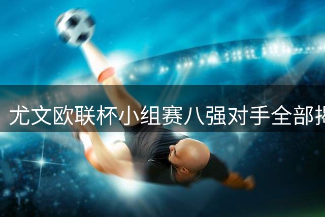 尤文欧联杯小组赛八强对手全部揭晓